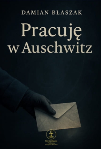 Okładka książki „Pracuję w Auschwitz” autorstwa Damiana Błaszaka – mistyczna i refleksyjna grafika wydawnictwa MysticRoots Publishing. Premiera 8 listopada 2025.